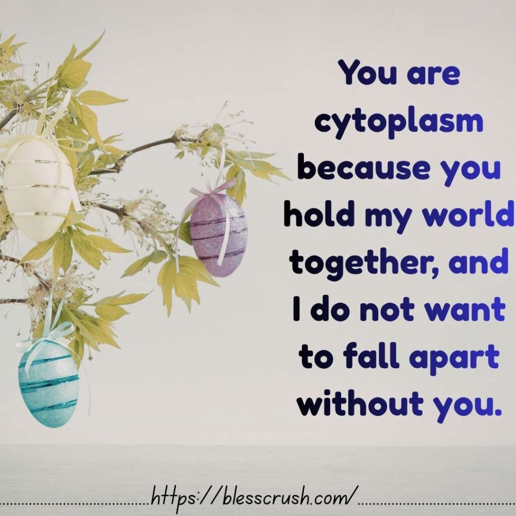 Cytoplasm Pick Up Lines glowing cell quote you hold my world together and I do not want to fall apart without you