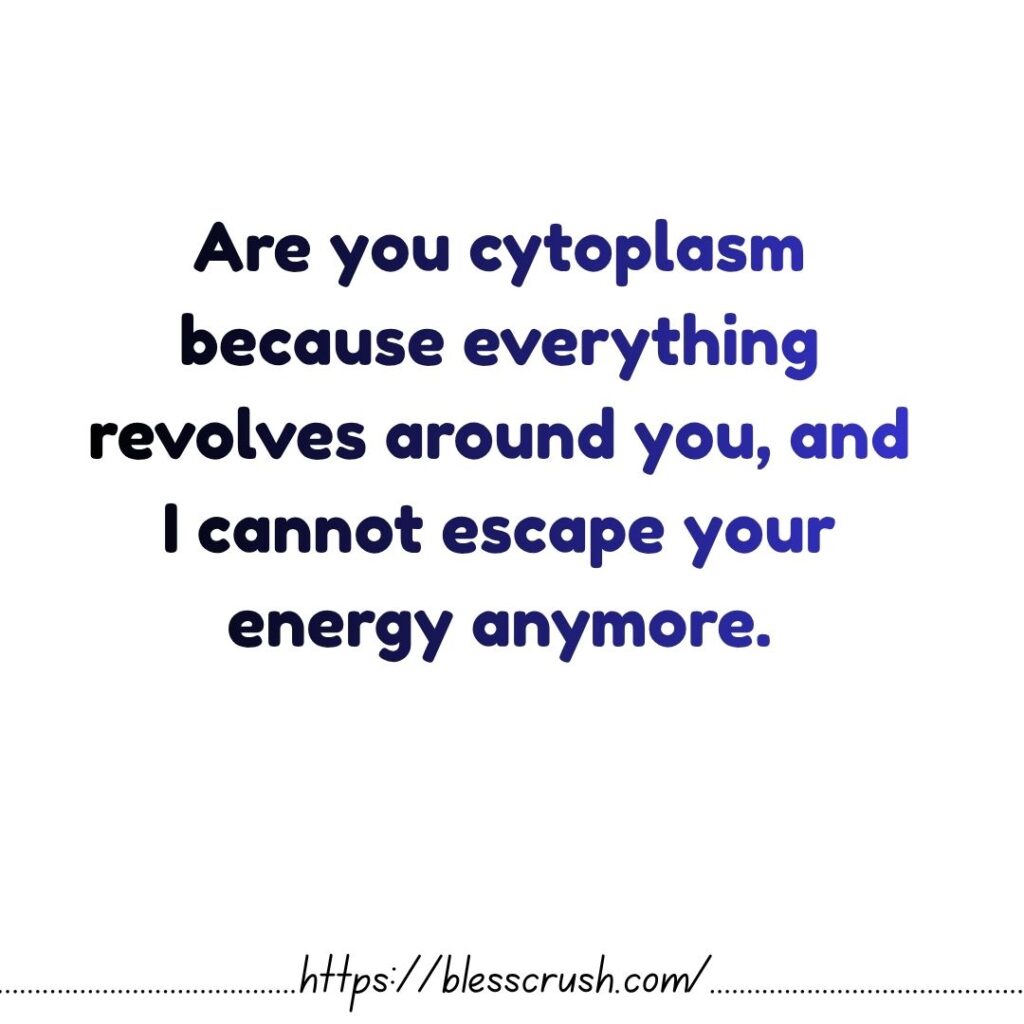 Cytoplasm Pick Up Lines quote inside a glowing cell saying everything revolves around you and I cannot escape your energy