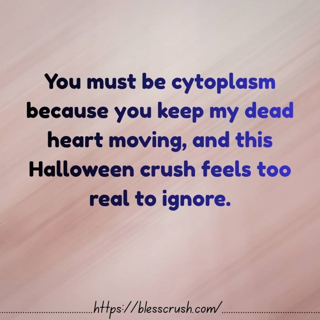 Cytoplasm Pick Up Lines Halloween themed cell quote you keep my dead heart moving and this Halloween crush feels too real to ignore