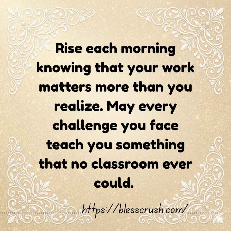 Coworker Blessings inspirational quote encouraging workers to rise each morning knowing their work matters more than they realize on golden ornate background