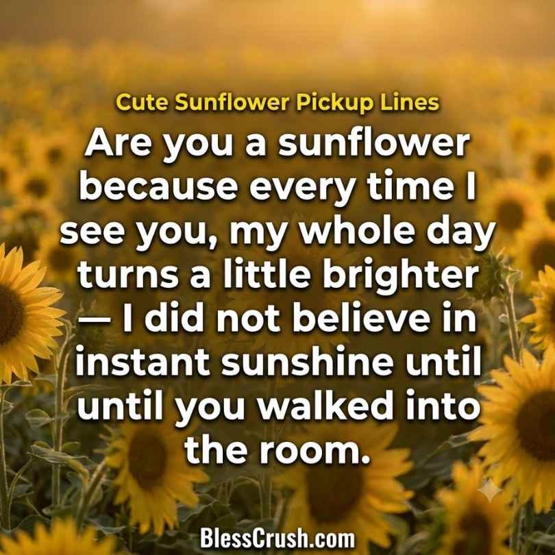 Cute sunflower pick up lines - "are you a sunflower because you're my instant sunshine" quote