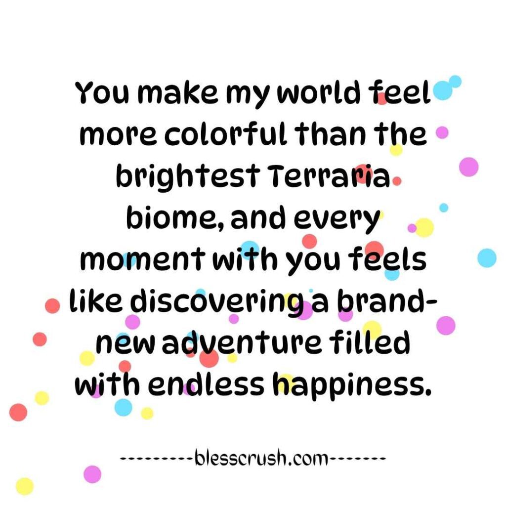 Terraria Pick Up Lines - cute quote about world feeling more colorful than the brightest biome
